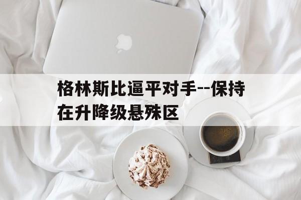 关于格林斯比逼平对手--保持在升降级悬殊区的信息